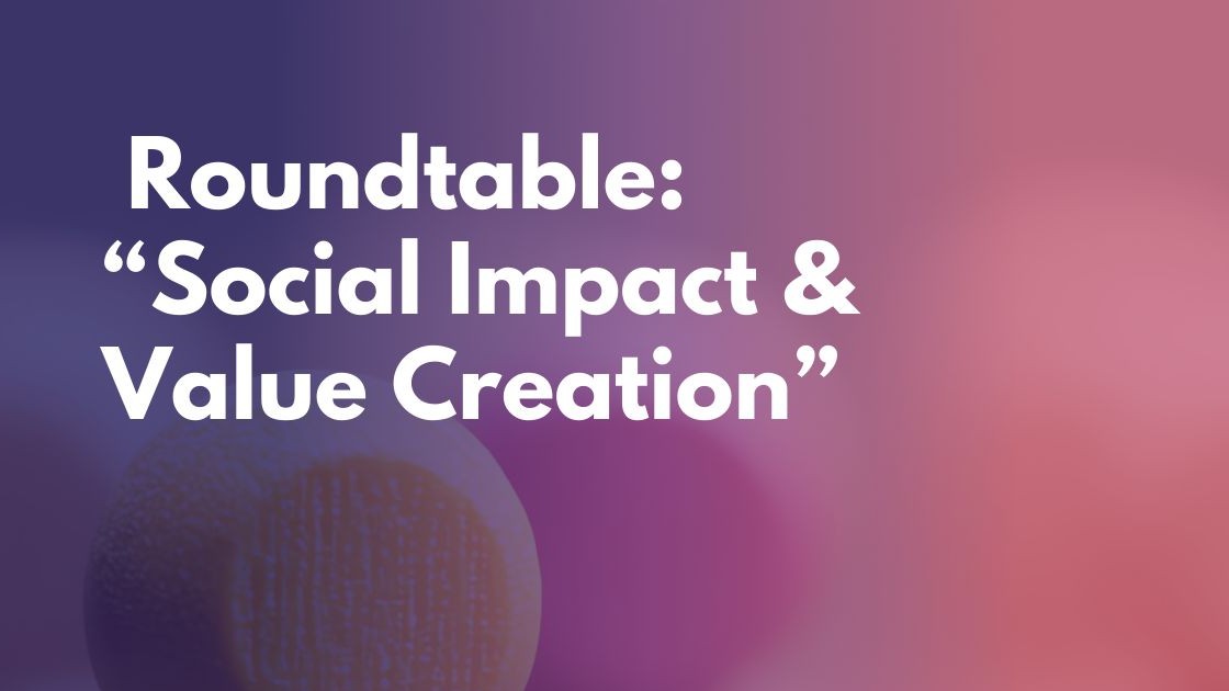 Roundtable: “Social Impact & Value Creation”